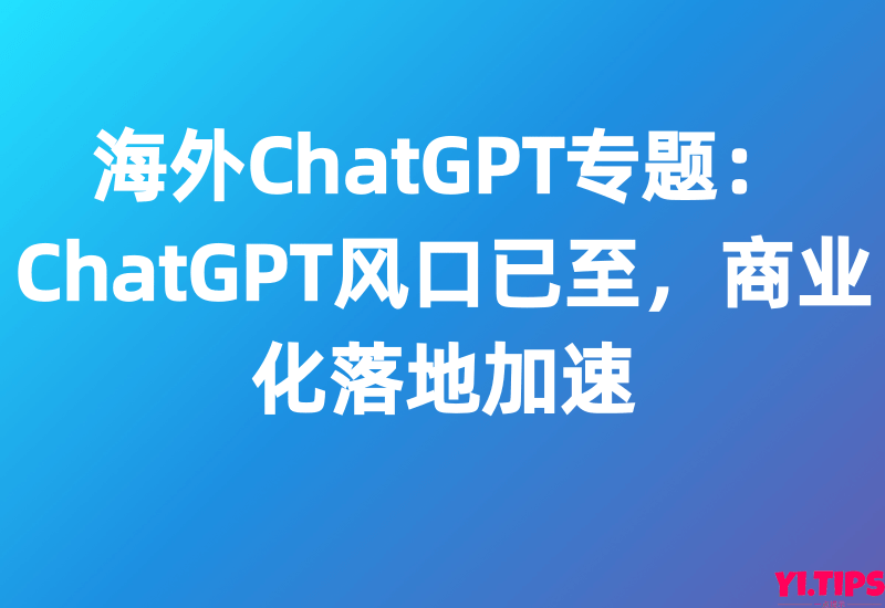 【国联证券】海外ChatGPT专题:ChatGPT风口已至,商业化落地加速-Yi.Tips