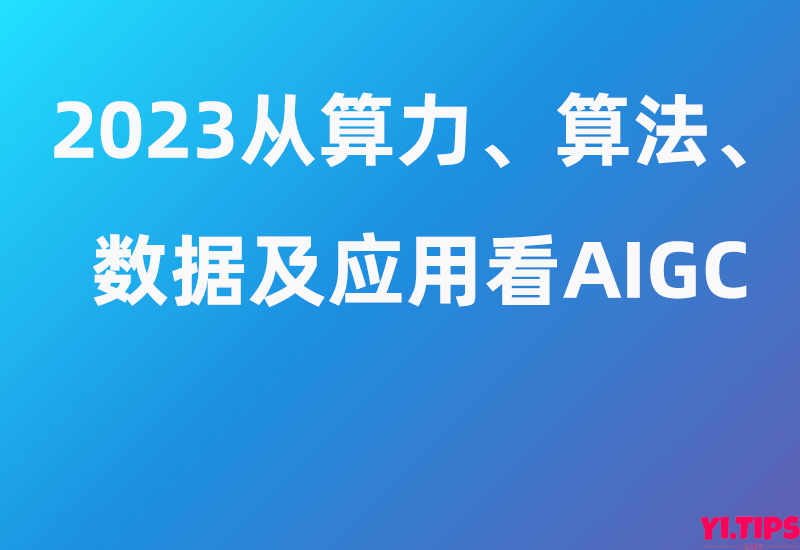 2023从算力、算法、数据及应用看AIGC-Yi.Tips