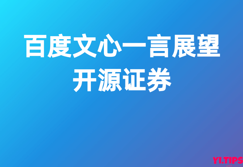 开源证券：百度文心一言展望——免费下载 - Yi.Tips-Yi.Tips