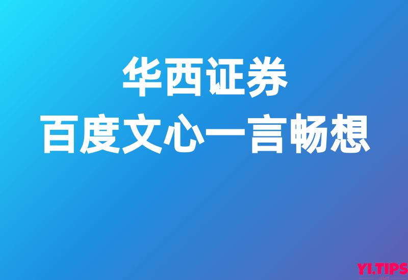 华西证券：百度文心一言畅想——免费下载 - Yi.Tips-Yi.Tips