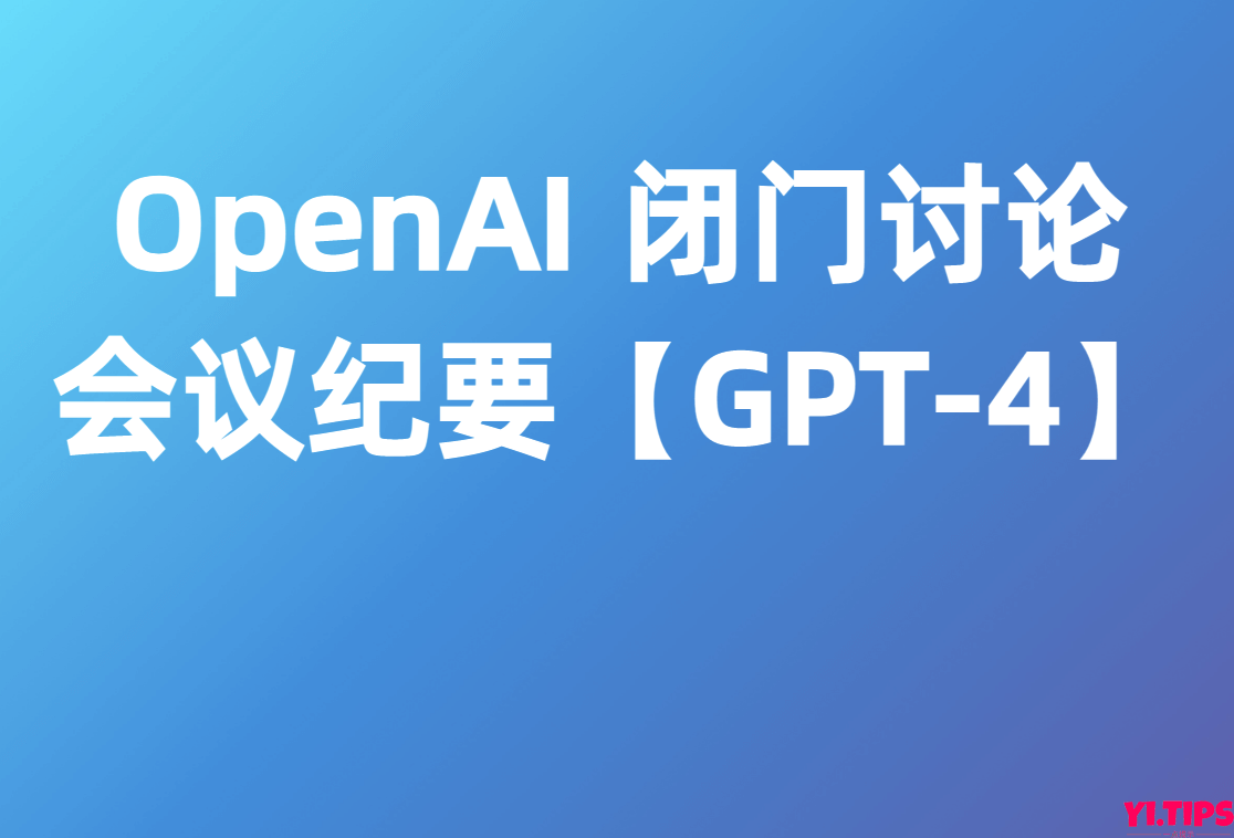 OpenAI 闭门讨论会V3会议纪要【GPT-4】 - Yi.Tips-Yi.Tips