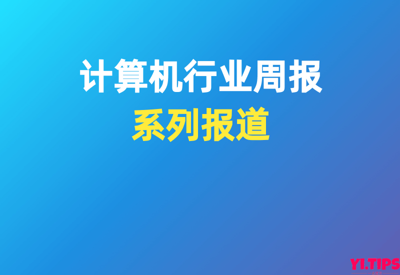 计算机行业周报-ChatGPT相关，可直接下载 - Yi.Tips[系列文章]-Yi.Tips