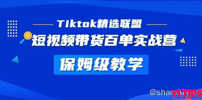 阿里云盘-《Tiktok精选联盟》短视频带货百单实战营教学，快速成为Tiktok带货达人-Yi.Tips