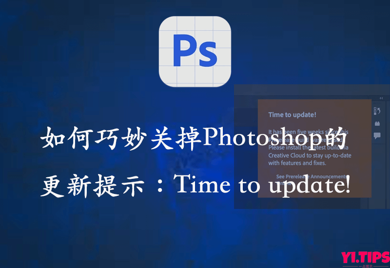 [2023最新教程]Mac如何巧妙关掉Photoshop的更新提示：”Time to update!“-Yi.Tips